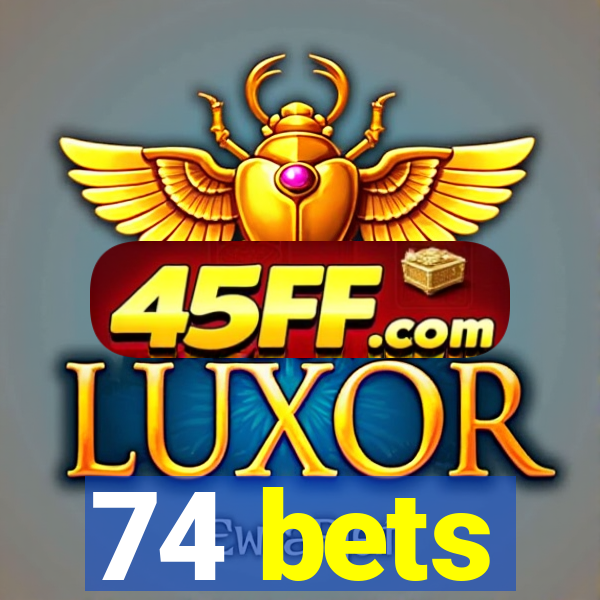 74 bets